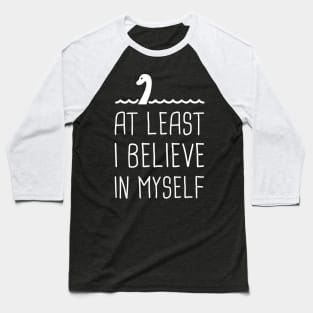 At Least I Believe In Myself – Loch Ness Monster Baseball T-Shirt